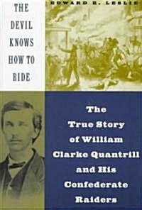 The Devil Knows How To Ride : The True Story Of William Clarke Quantril And His Confederate Raiders (Paperback)