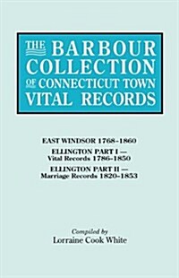 Barbour Collection of Connecticut Town Vital Records. Volume 11: East Windsor 1768-1860, Ellington Part I (Vital Records 1786-1850), Ellington Par (Paperback)