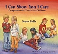 I Can Show You I Care: Compassionate Touch for Children (Hardcover)