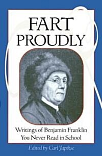 Fart Proudly: Writings of Benjamin Franklin You Never Read in School (Paperback, Revised)