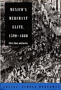 Mexicos Merchant Elite, 1590-1660: Silver, State, and Society (Hardcover)