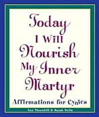 Today I Will Nourish My Inner Martyr: Affirmations for Cynics (Paperback)