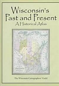 Wisconsins Past & Present: A Historical Atlas (Hardcover)