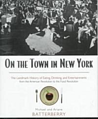 On the Town in New York : The Landmark History of Eating, Drinking, and Entertainments from the American Revolution to the Food Revolution (Hardcover, 2 ed)