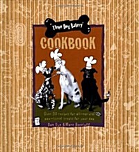 Three Dog Bakery Cookbook: Over 50 Recipes for All-Natural Treats for Your Dog (Hardcover)