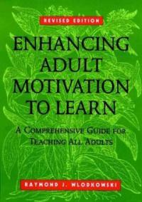 Enhancing adult motivation to learn : a comprehensive guide for teaching all adults Rev. ed. [i.e. 2nd ed.]