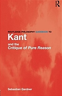 Routledge Philosophy Guidebook to Kant and the Critique of Pure Reason (Paperback)