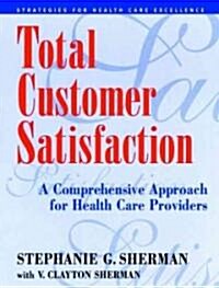 Total Customer Satisfaction: A Comprehensive Approach for Health Care Providers (Paperback)