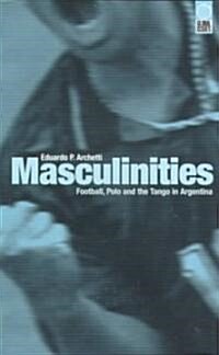 Masculinities : Football, Polo and the Tango in Argentina (Paperback)