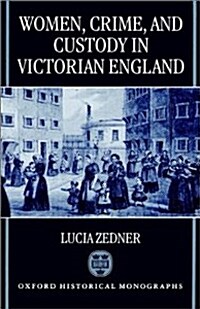 Women, Crime, and Custody in Victorian England (Hardcover)