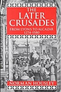 The Later Crusades 1274-1580 : From Lyons to Alcazar (Paperback)
