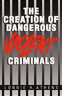 The Creation of Dangerous Violent Criminals (Paperback)