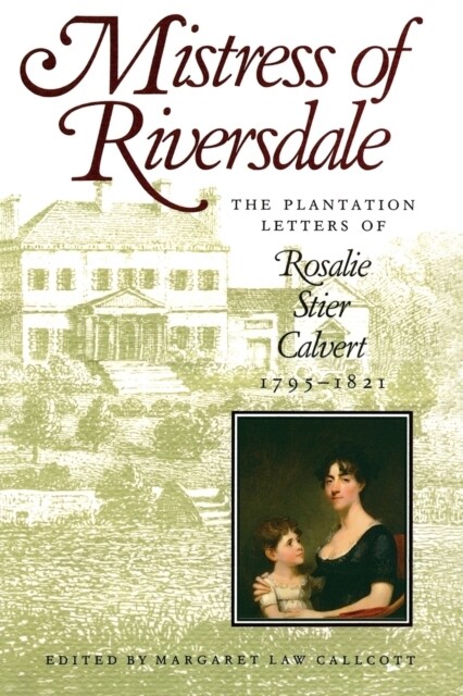 Mistress of Riversdale: The Plantation Letters of Rosalie Stier Calvert, 1795-1821 (Revised) (Paperback, Revised)