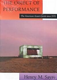 The Object of Performance: The American Avant-Garde Since 1970 (Paperback, 2)