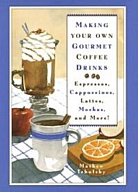 Making Your Own Gourmet Coffee Drinks (Hardcover, 1st)