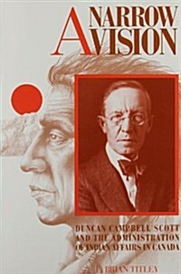A Narrow Vision: Duncan Campbell Scott and the Administration of Indian Affairs in Canada (Paperback)