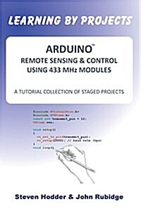 Arduino Remote Sensing & Control Using 433 MHZ Modules : A Tutorial Collection of Staged Projects (Paperback)