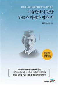 미술관에서 만난 하늘과 바람과 별과 시 - 윤동주 100년 생애 전시회로 읽는 사진 평전