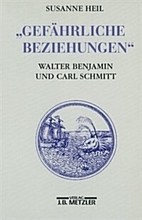 Gef?rliche Beziehungen: Walter Benjamin Und Carl Schmitt (Paperback)