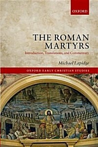 The Roman Martyrs : Introduction, Translations, and Commentary (Hardcover)
