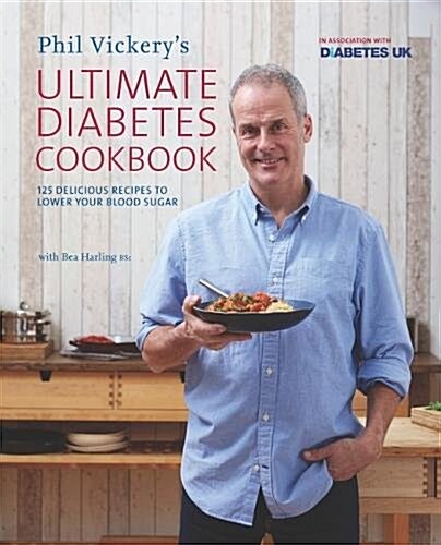 Phil Vickerys Ultimate Diabetes Cookbook : Delicious recipes to help you achieve a healthy, balanced diet in association with Diabetes UK (Hardcover)