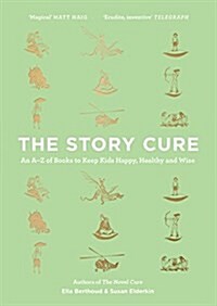 The Story Cure : An A-Z of Books to Keep Kids Happy, Healthy and Wise (Hardcover, Main)