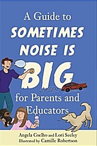 A Guide to Sometimes Noise is Big for Parents and Educators (Paperback)