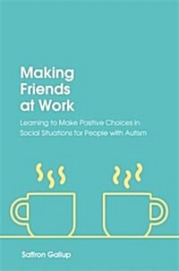 Making Friends at Work : Learning to Make Positive Choices in Social Situations for People with Autism (Paperback)