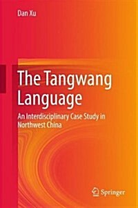 The Tangwang Language: An Interdisciplinary Case Study in Northwest China (Hardcover, 2017)