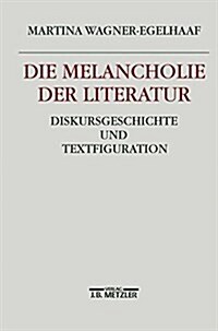 Die Melancholie Der Literatur: Diskursgeschichte Und Textfiguration (Hardcover)