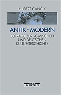 Antik - Modern: Beitr?e Zur R?ischen Und Deutschen Kulturgeschichte (Hardcover)