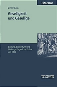 Geselligkeit Und Gesellige: Bildung, B?gertum Und Bildungsb?gerliche Kultur Um 1800 (Paperback)