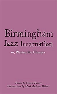 Birmingham Jazz Incarnation : Or, Playing the Changes (Paperback)