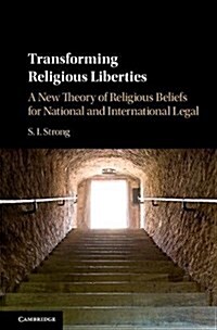 Transforming Religious Liberties : A New Theory of Religious Rights for National and International Legal Systems (Hardcover)