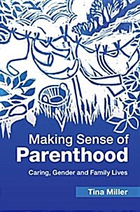 Making Sense of Parenthood : Caring, Gender and Family Lives (Hardcover)