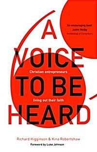 A Voice To Be Heard : Christian Entrepreneurs Living Out Their Faith (Paperback)