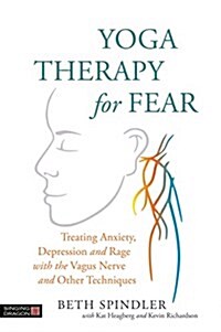 Yoga Therapy for Fear : Treating Anxiety, Depression and Rage with the Vagus Nerve and Other Techniques (Paperback)