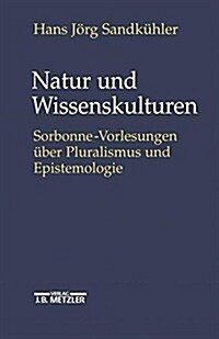 Natur Und Wissenskulturen: Sorbonne-Vorlesungen ?er Pluralismus Und Epistemologie (Hardcover)