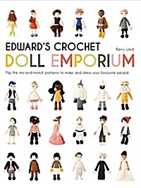 Edwards Crochet Doll Emporium : Flip the mix-and-match patterns to make and dress your favourite people (Hardcover)