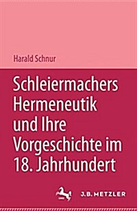 Schleiermachers Hermeneutik Und Ihre Vorgeschichte Im 18. Jahrhundert: Studien Zur Bibelauslegung, Zu Hamann, Herder Und F. Schlegel (Hardcover)