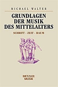 Grundlagen Der Musik Des Mittelalters: Schrift - Zeit - Raum (Hardcover)
