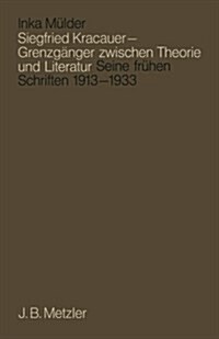 Siegfried Kracauer - Grenzg?ger Zwischen Theorie Und Literatur: Seine Fr?en Schriften 1913 Bis 1933 (Paperback)