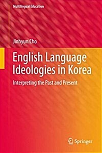 English Language Ideologies in Korea: Interpreting the Past and Present (Hardcover, 2017)