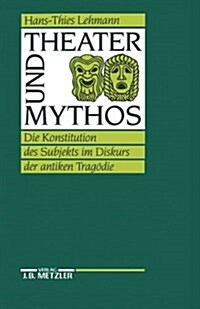 Theater Und Mythos: Die Konstitution Des Subjekts Im Diskurs Der Antiken Trag?ie (Paperback)