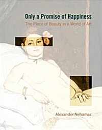 Only a Promise of Happiness: The Place of Beauty in a World of Art (Paperback)