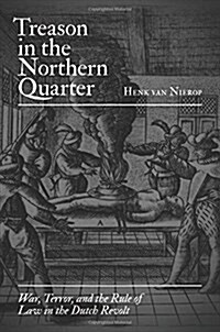 Treason in the Northern Quarter: War, Terror, and the Rule of Law in the Dutch Revolt (Paperback)