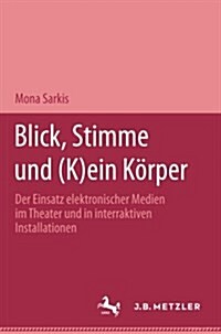 Blick, Stimme Und (K)Ein K?per: Der Einsatz Elektronischer Medien Im Theater Und in Interaktiven Installationen (Paperback)