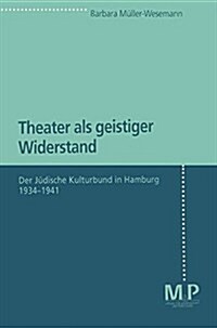 Theater ALS Geistiger Widerstand: Der J?ische Kulturbund in Hamburg 1934-1941 (Paperback)