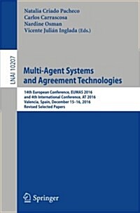 Multi-Agent Systems and Agreement Technologies: 14th European Conference, Eumas 2016, and 4th International Conference, at 2016, Valencia, Spain, Dece (Paperback, 2017)