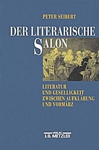 Der Literarische Salon: Literatur Und Geselligkeit Zwischen Aufkl?ung Und Vorm?z (Hardcover)